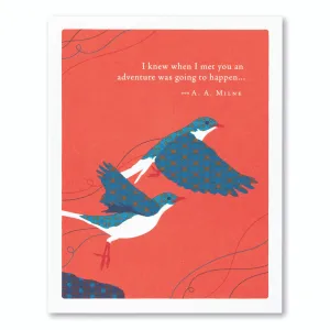 Friendship Card - “I KNEW WHEN I MET YOU AN ADVENTURE WAS GOING TO HAPPEN…” —A. A. MILNE